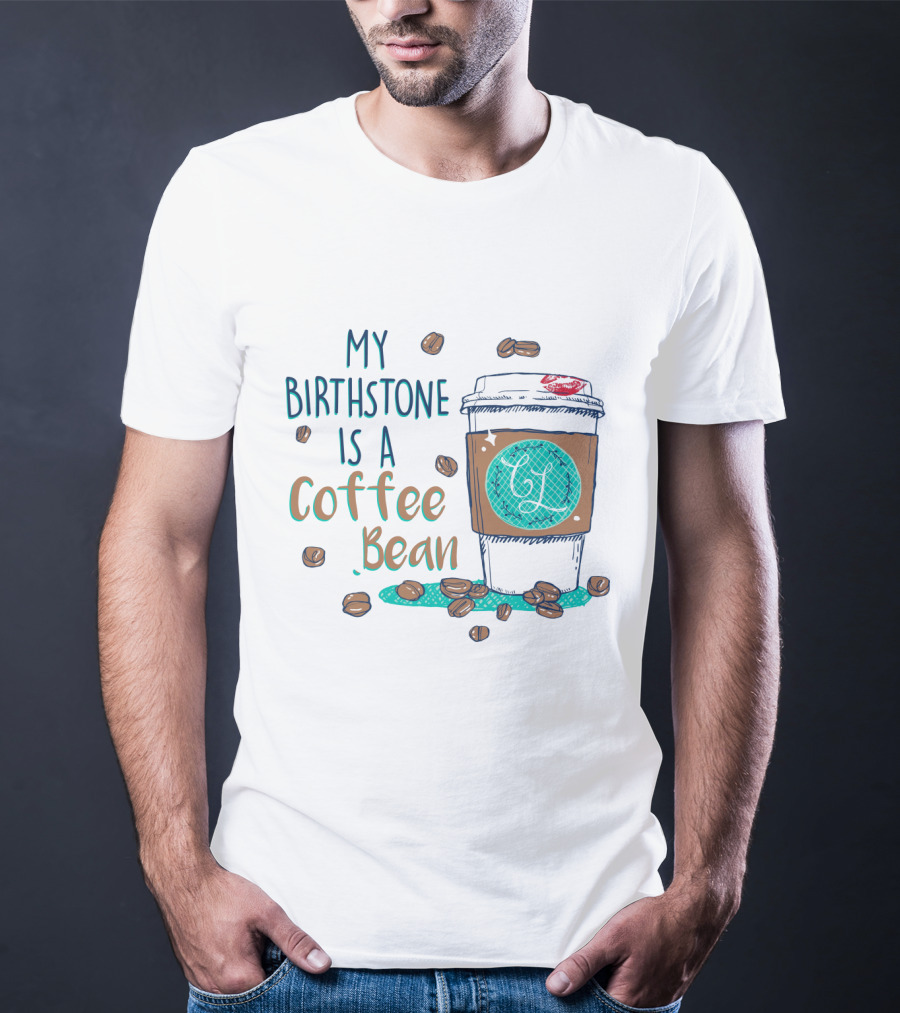 My Birthstone Is A Coffee Bean Coffee Cup And Beans T-Shirt