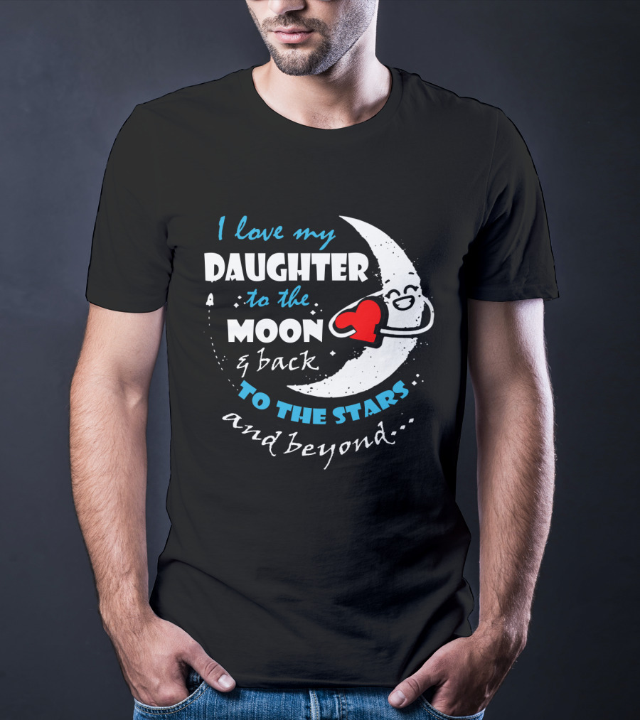 I Love My Daughter To The Moon And Back To The Stars And Beyond T-Shirt