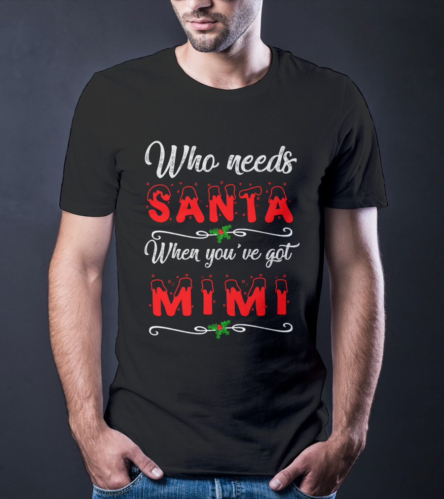 Who Needs Santa When You've Got Mimi Christmas Holiday T-Shirt