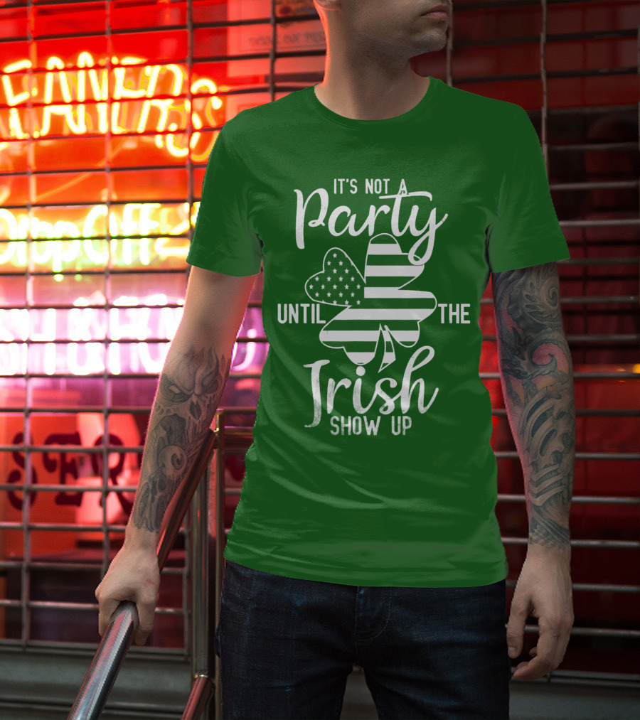 It's Not A Party Until The Irish Show Up Clover With American Flag T-Shirt