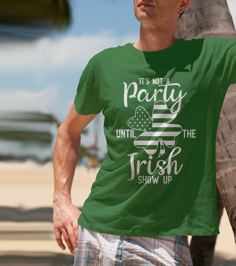 It's Not A Party Until The Irish Show Up Clover With American Flag T-Shirt