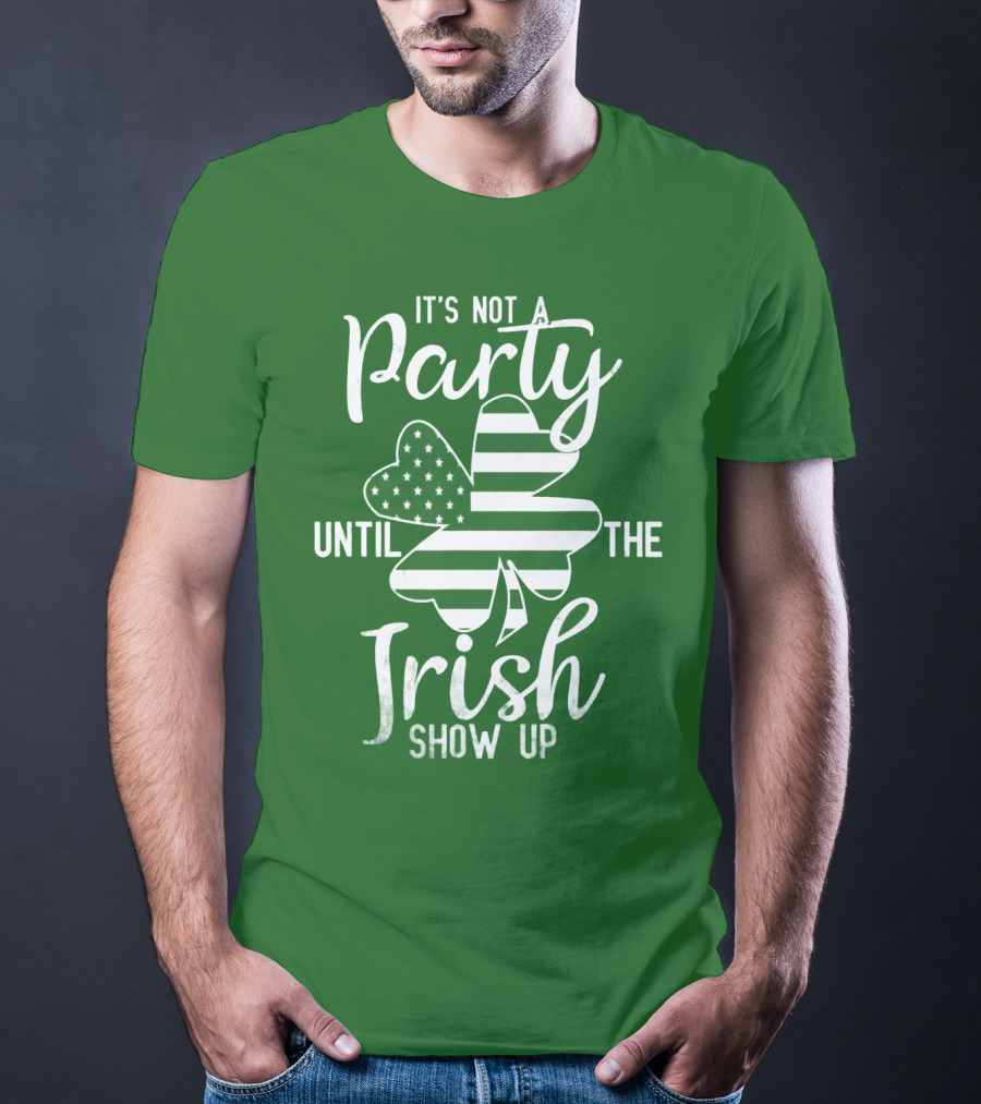 It's Not A Party Until The Irish Show Up Clover With American Flag T-Shirt
