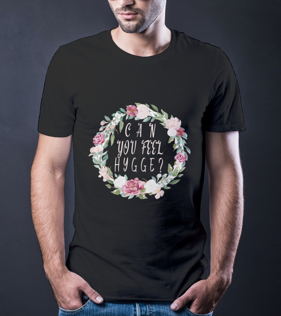 Can You Feel Hygge Flower Wreath T-Shirt