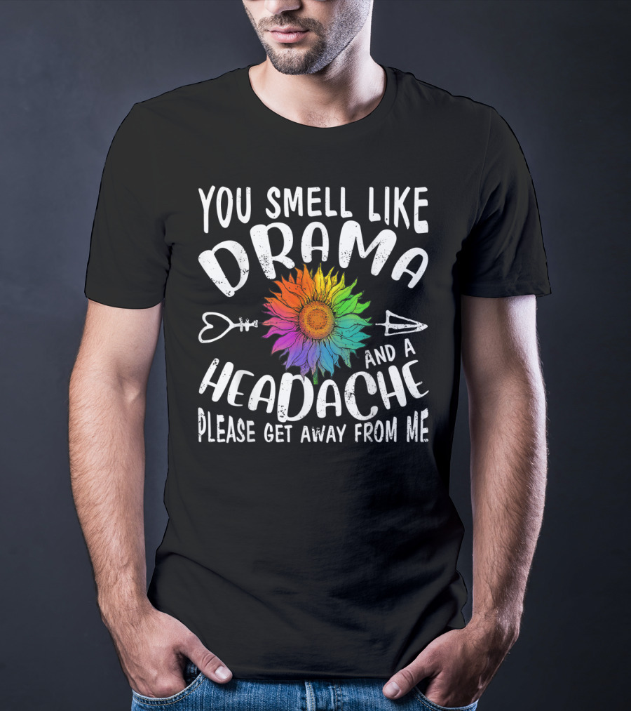 You Smell Like Drama And A Headache Please Get Away From Me Sunflower Arrows T-Shirt