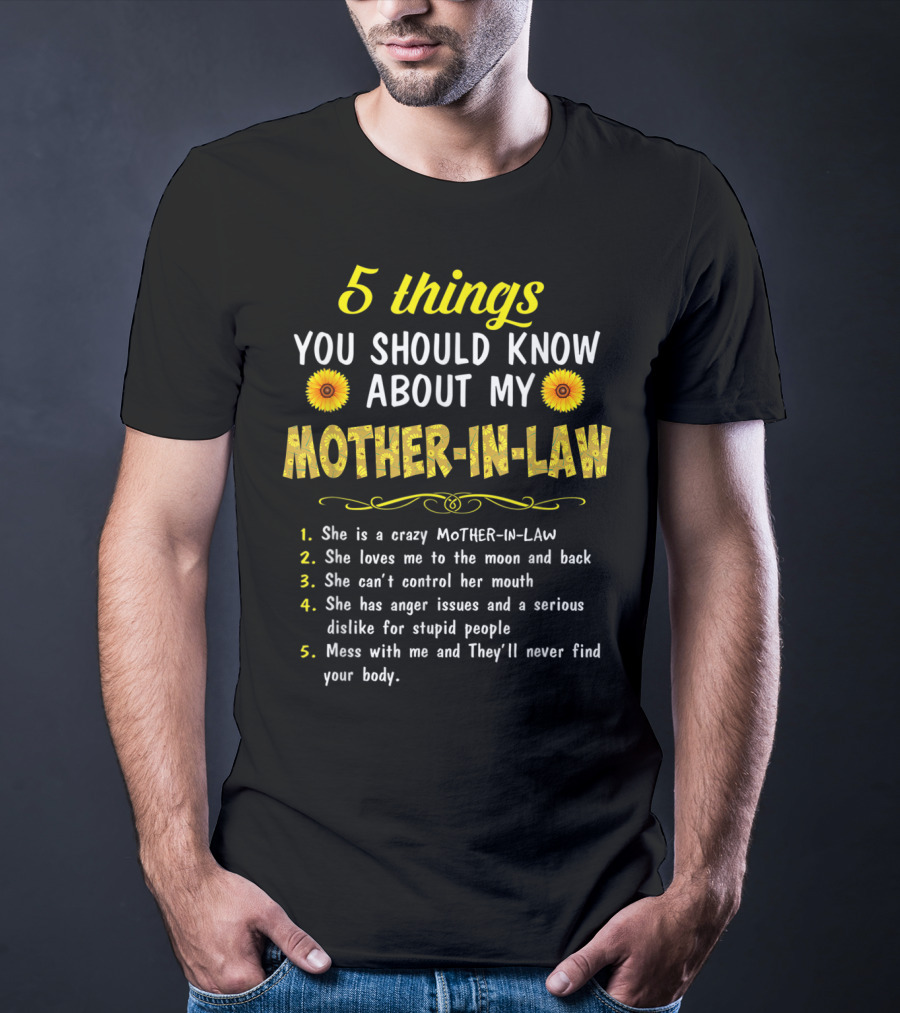 5 Things You Should Know About My Mother-in-Law: Crazy, Loves Me, Can't Control Her Mouth, Anger Issues, Mess With Me And They'll Never Find Your Body T-Shirt