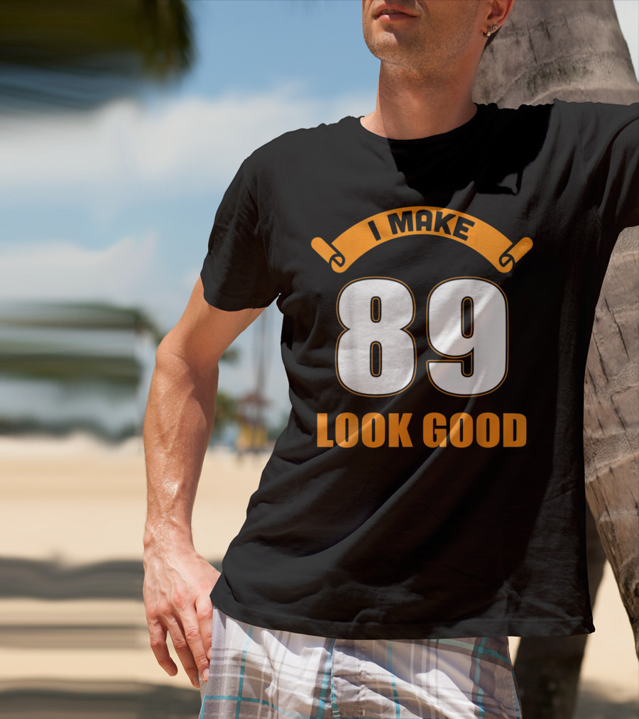 I Make 89 Look Good T-Shirt