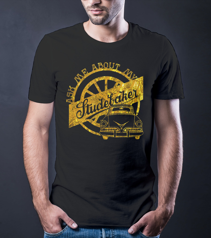 Ask Me About My Studebaker Classic Car Gold Vintage Automobile Enthusiast T-Shirt