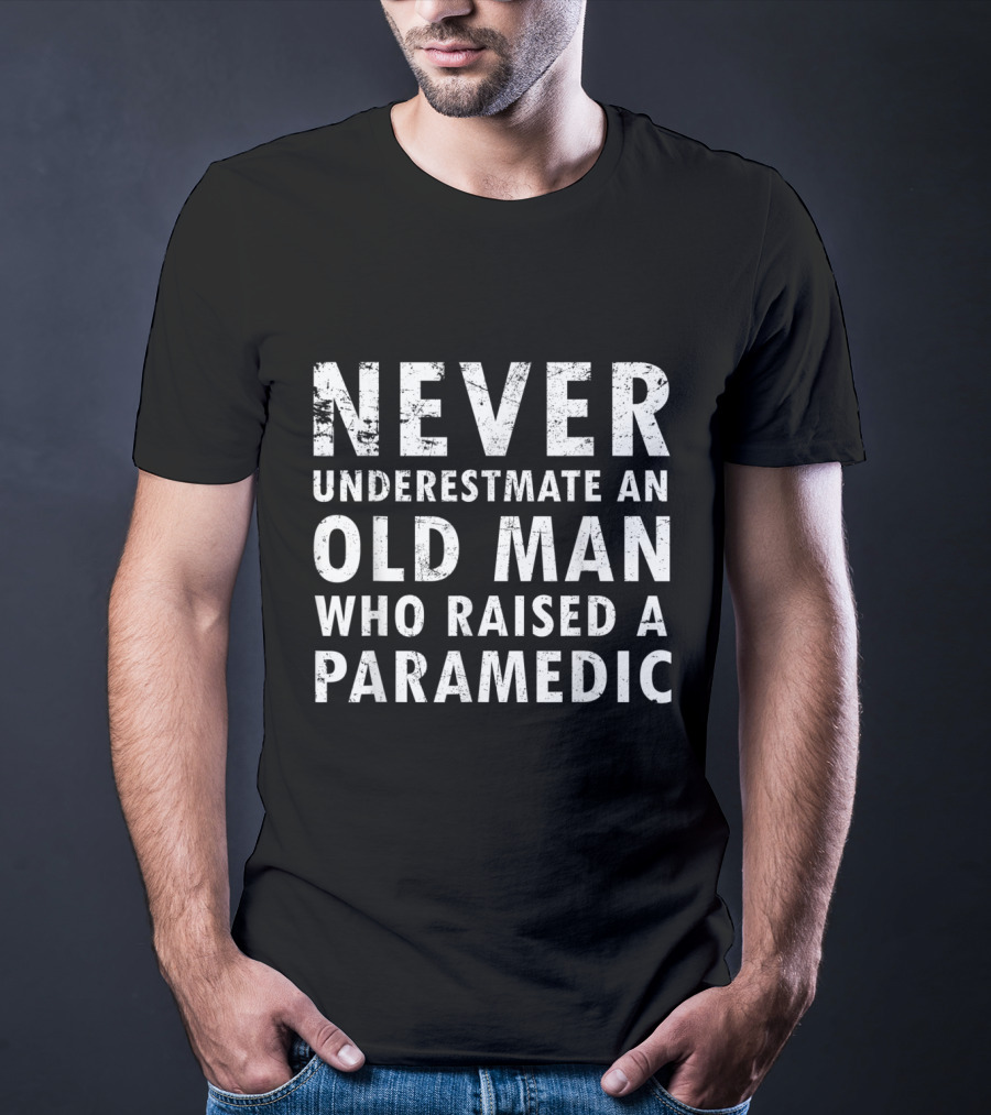 Never Underestimate An Old Man Who Raised A Paramedic T-Shirt