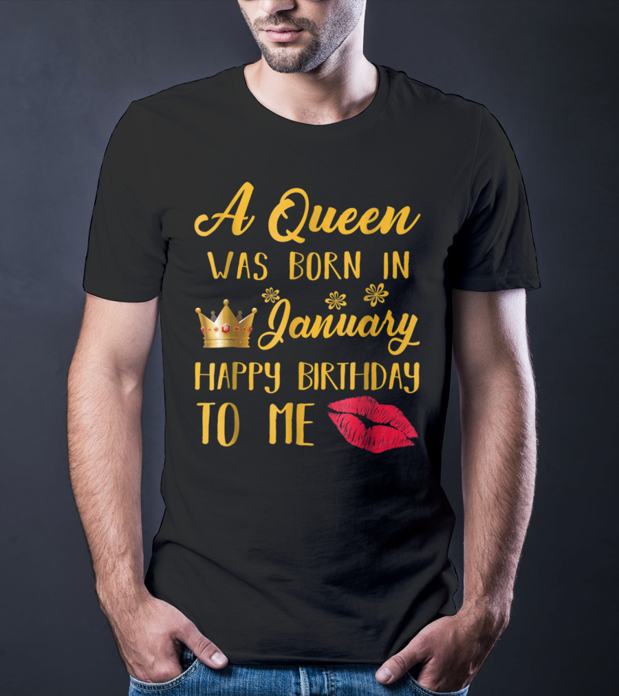 A Queen Was Born In January Happy Birthday To Me With Crown And Lips T-Shirt