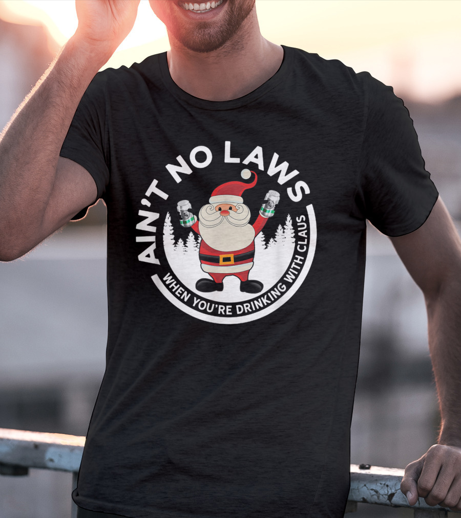 Ain't No Laws When You're Drinking With Santa Claus Holiday Humor T-Shirt