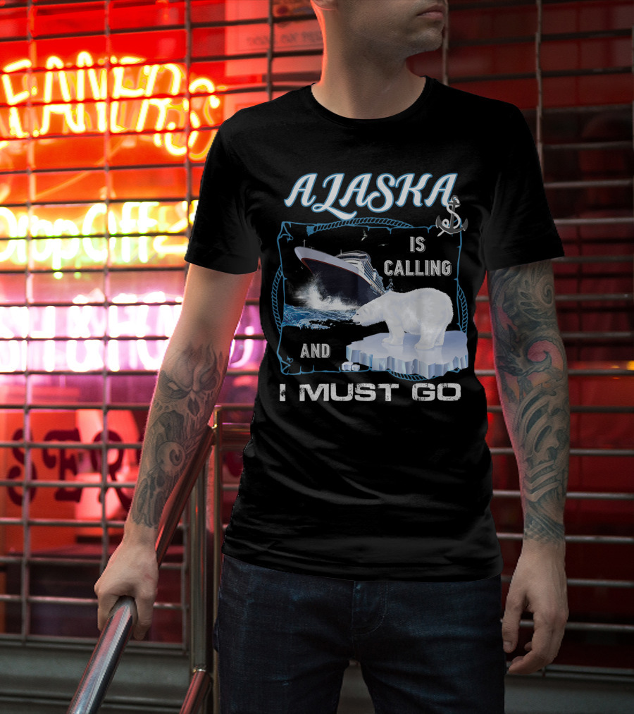 Alaska Is Calling And I Must Go Polar Bear Cruise Adventure T-Shirt