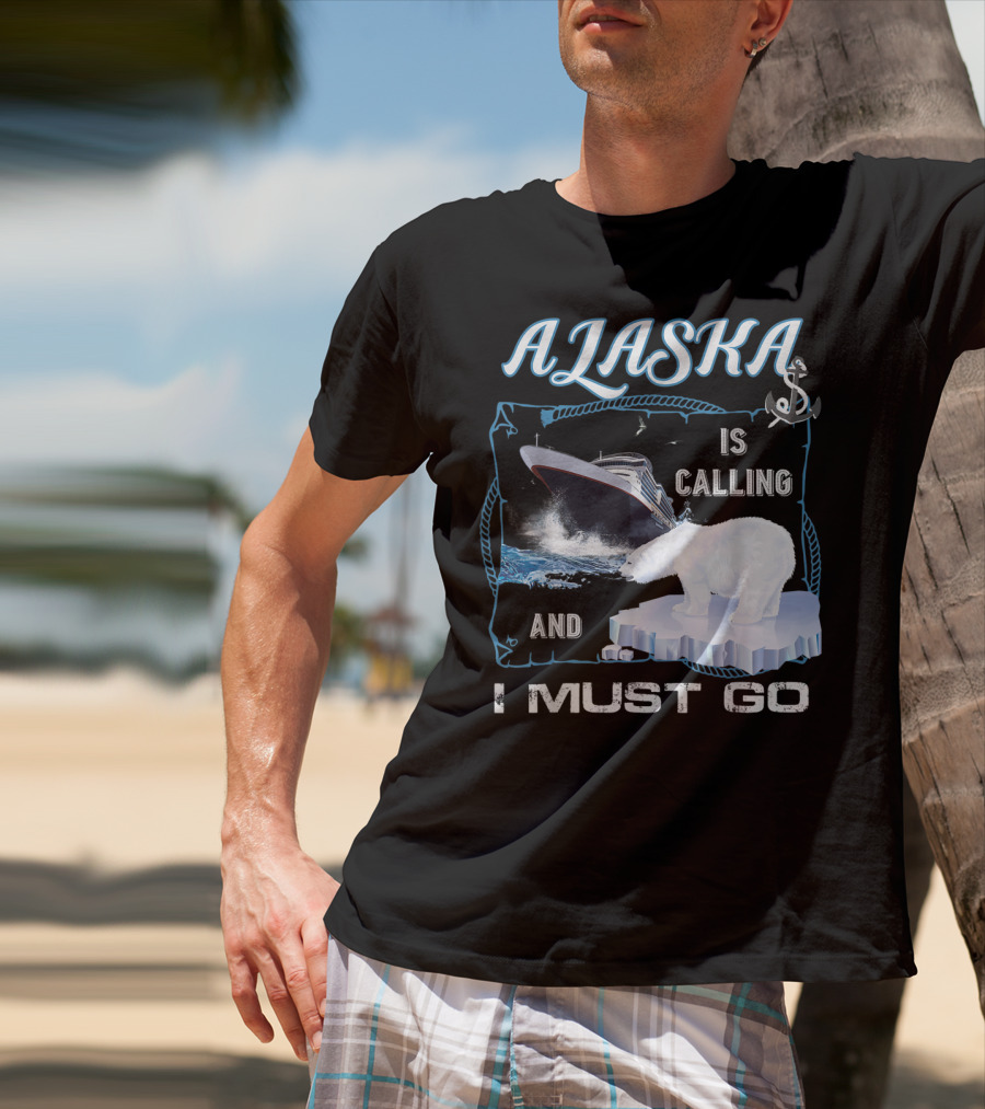 Alaska Is Calling And I Must Go Polar Bear Cruise Adventure T-Shirt