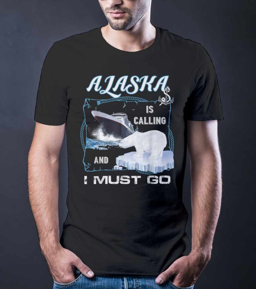 Alaska Is Calling And I Must Go Polar Bear Cruise Adventure T-Shirt