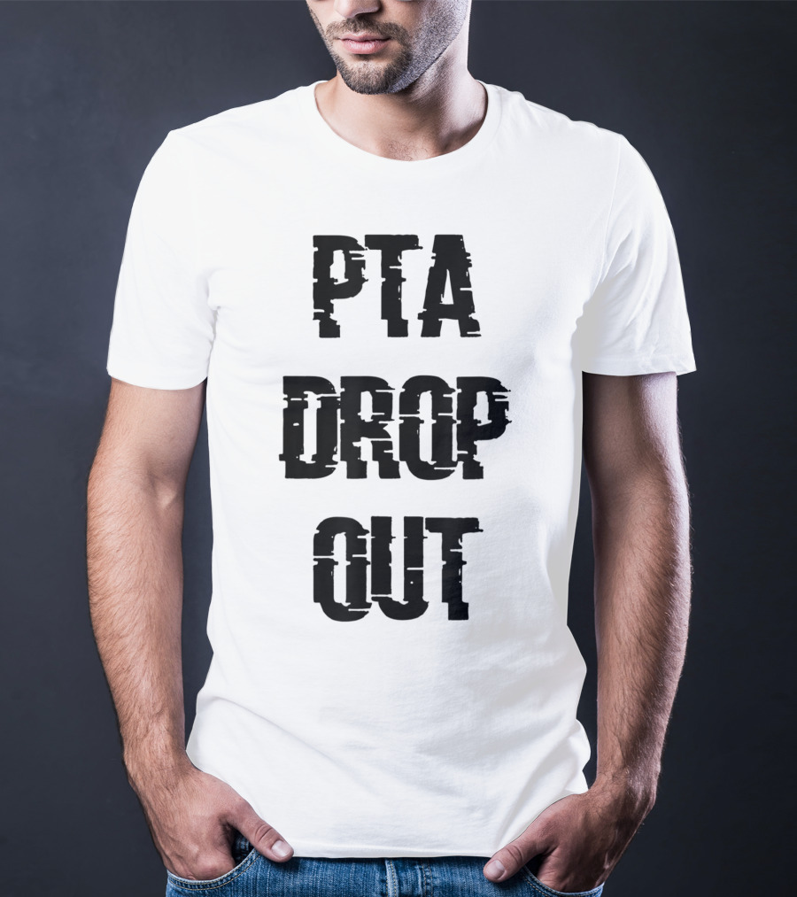 Crazy Funny PTA Drop Out T-Shirt