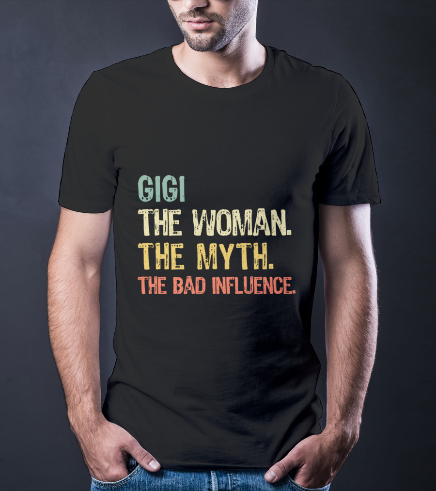 Gigi The Woman The Myth The Bad Influence T-Shirt