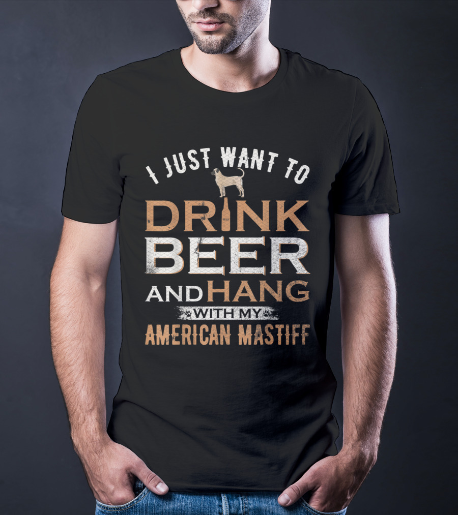I Just Want To Drink Beer With My American Mastiff And Hang Out T-Shirt