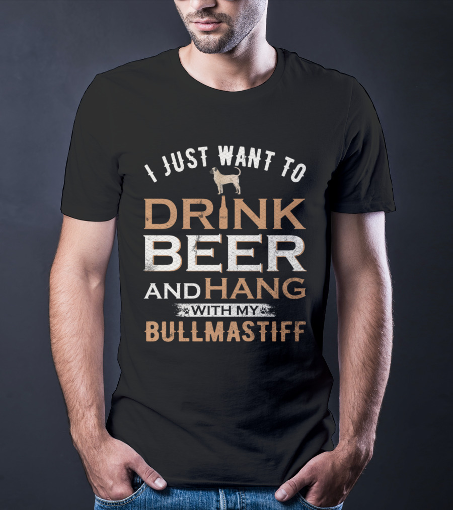 I Just Want To Drink Beer And Hang With My Bullmastiff Dog T-Shirt