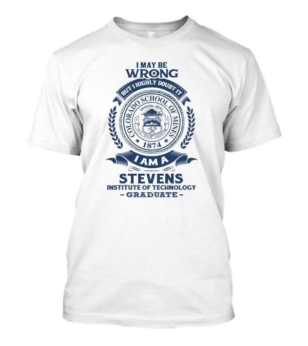 I May Be Wrong But I Highly Doubt It Colorado School Of Mines Stevens Institute Of Technology Graduate T-Shirt