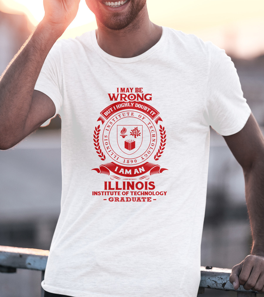 I May Be Wrong But I Highly Doubt It Illinois Institute Of Technology Graduate Seal T-Shirt
