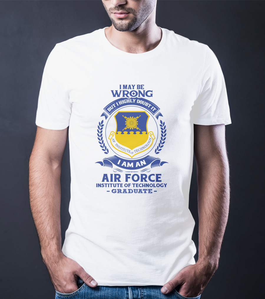 I May Be Wrong But I Highly Doubt It I Am An Air Force Institute Of Technology Graduate T-Shirt