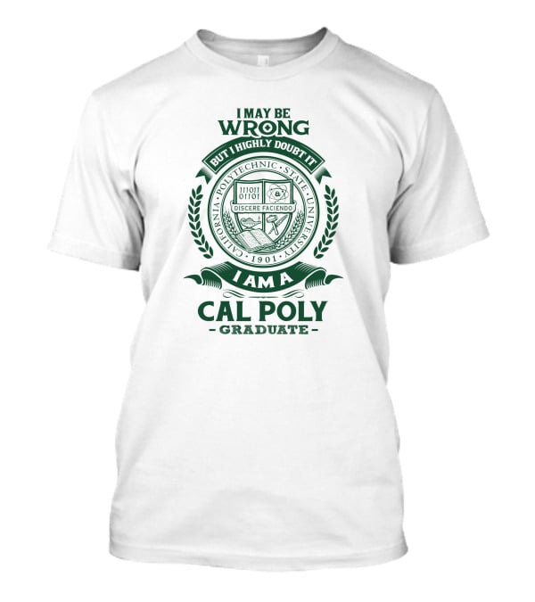 I May Be Wrong But I Highly Doubt It I Am A California Polytechnic State University Cal Poly Graduate T-Shirt