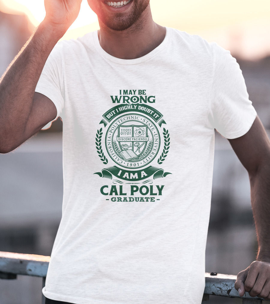 I May Be Wrong But I Highly Doubt It I Am A California Polytechnic State University Cal Poly Graduate T-Shirt