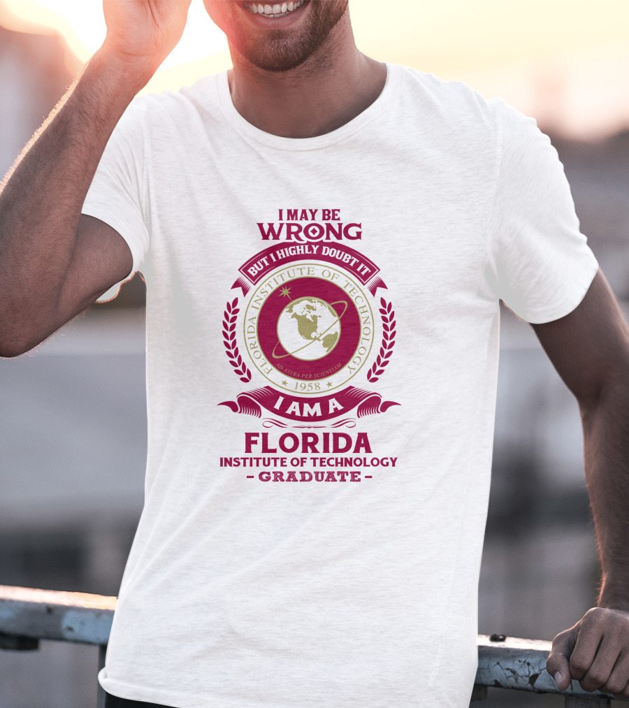 I May Be Wrong But I Highly Doubt It I Am A Florida Institute Of Technology 1958 Ad Astra Per Scientiam Graduate T-Shirt