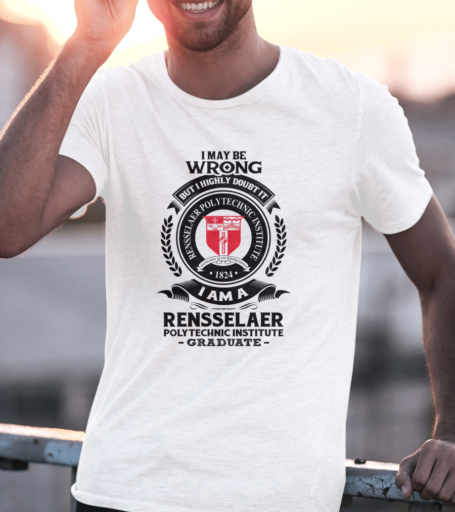 I May Be Wrong But I Highly Doubt It Rensselaer Polytechnic Institute Graduate 1824 Badge Crest T-Shirt