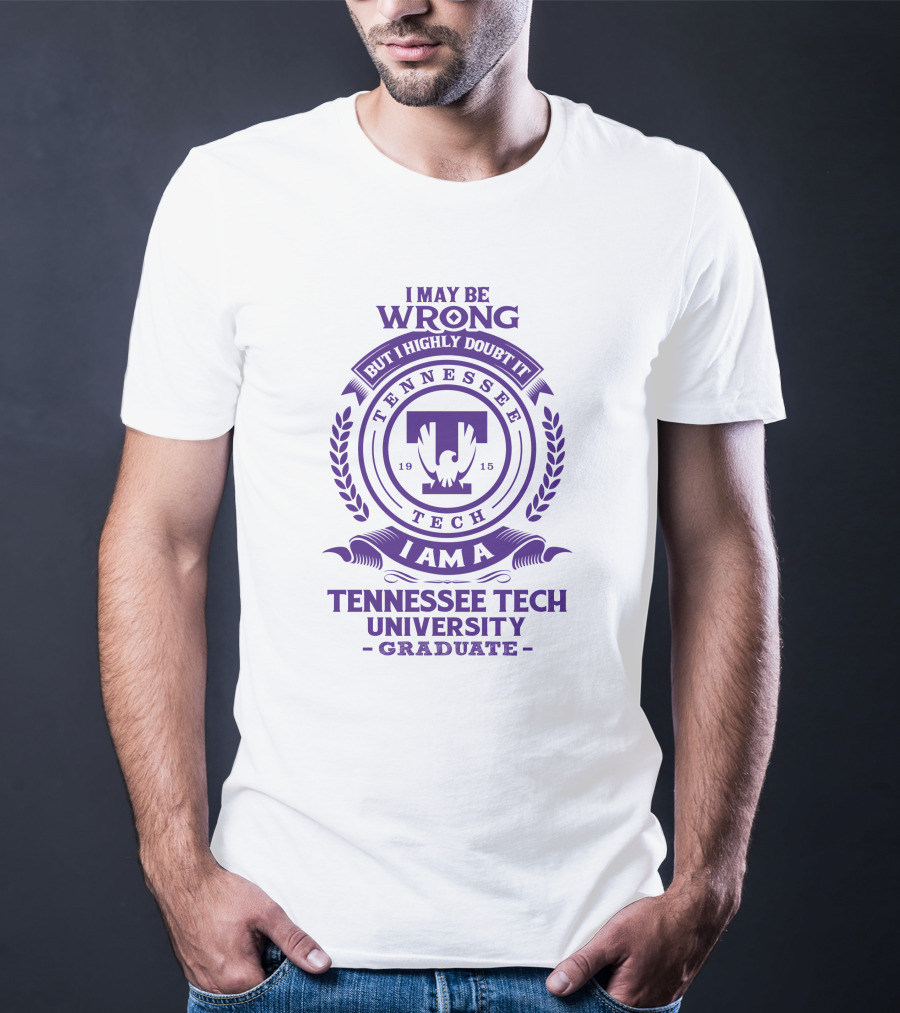 I May Be Wrong But I Highly Doubt It I Am A Tennessee Tech University Graduate T-Shirt