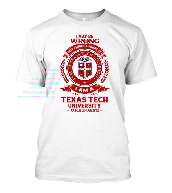 I May Be Wrong But I Highly Doubt It I Am A Texas Tech University Graduate Seal T-Shirt
