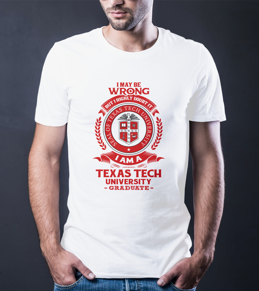 I May Be Wrong But I Highly Doubt It I Am A Texas Tech University Graduate Seal T-Shirt