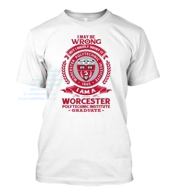 I May Be Wrong But I Highly Doubt It Worcester Polytechnic Institute Graduate Emblem 1865 T-Shirt