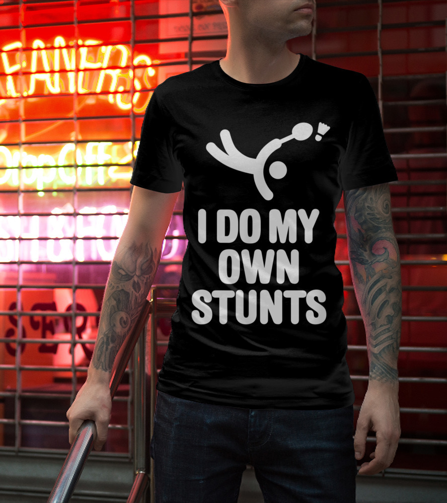 I Do My Own Stunts Badminton Player Shuttlecock Trick T-Shirt