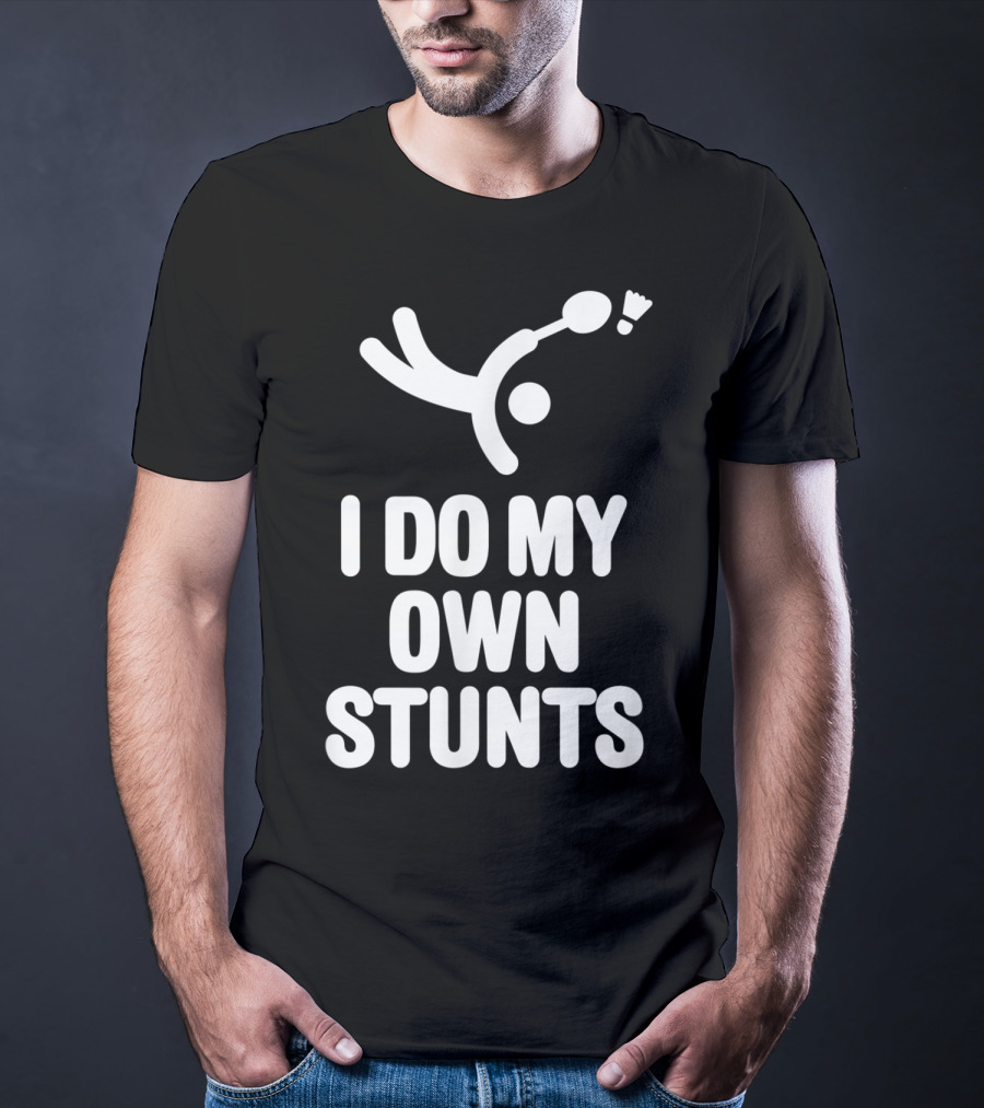 I Do My Own Stunts Badminton Player Shuttlecock Trick T-Shirt