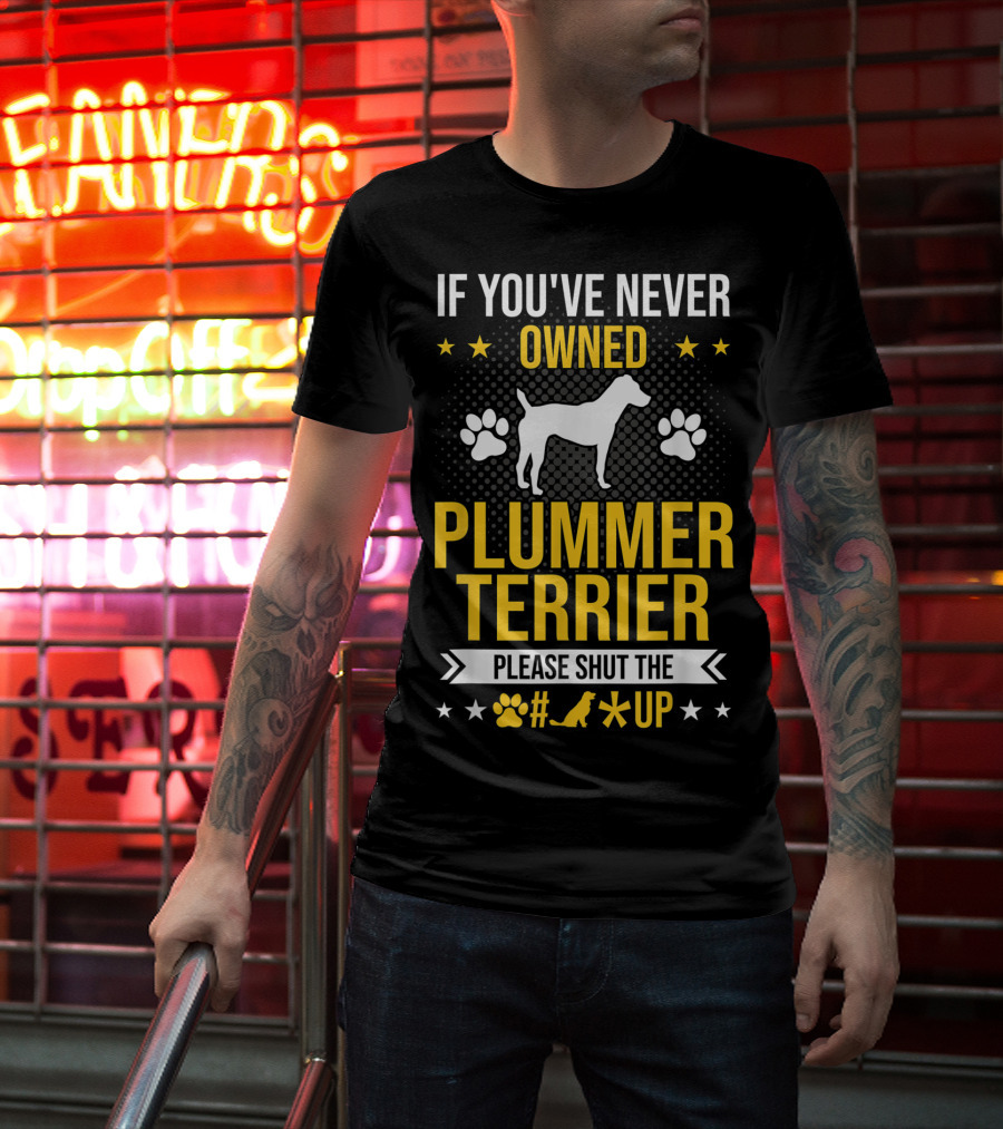 If You've Never Owned Plummer Terrier Please Shut The Paw Print Up T-Shirt