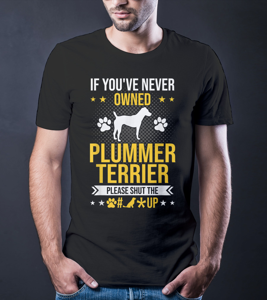 If You've Never Owned Plummer Terrier Please Shut The Paw Print Up T-Shirt