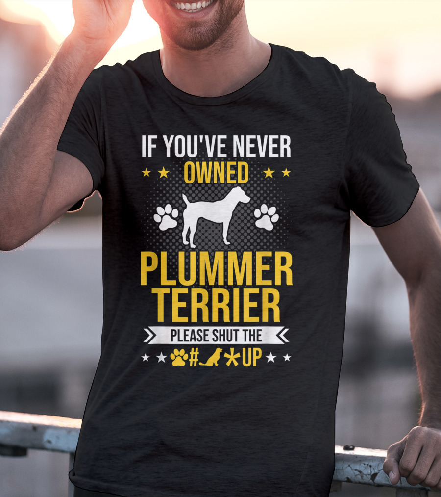 If You've Never Owned Plummer Terrier Please Shut The Paw Print Up T-Shirt