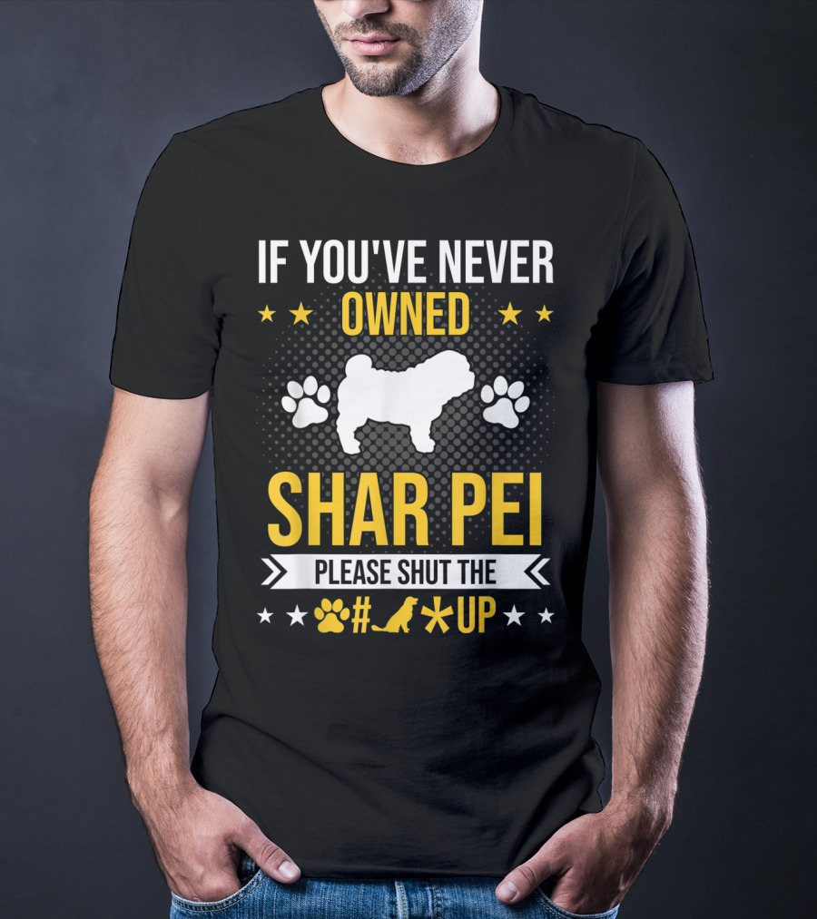 If You've Never Owned Shar Pei Please Shut The Paw Dog Up Stars T-Shirt