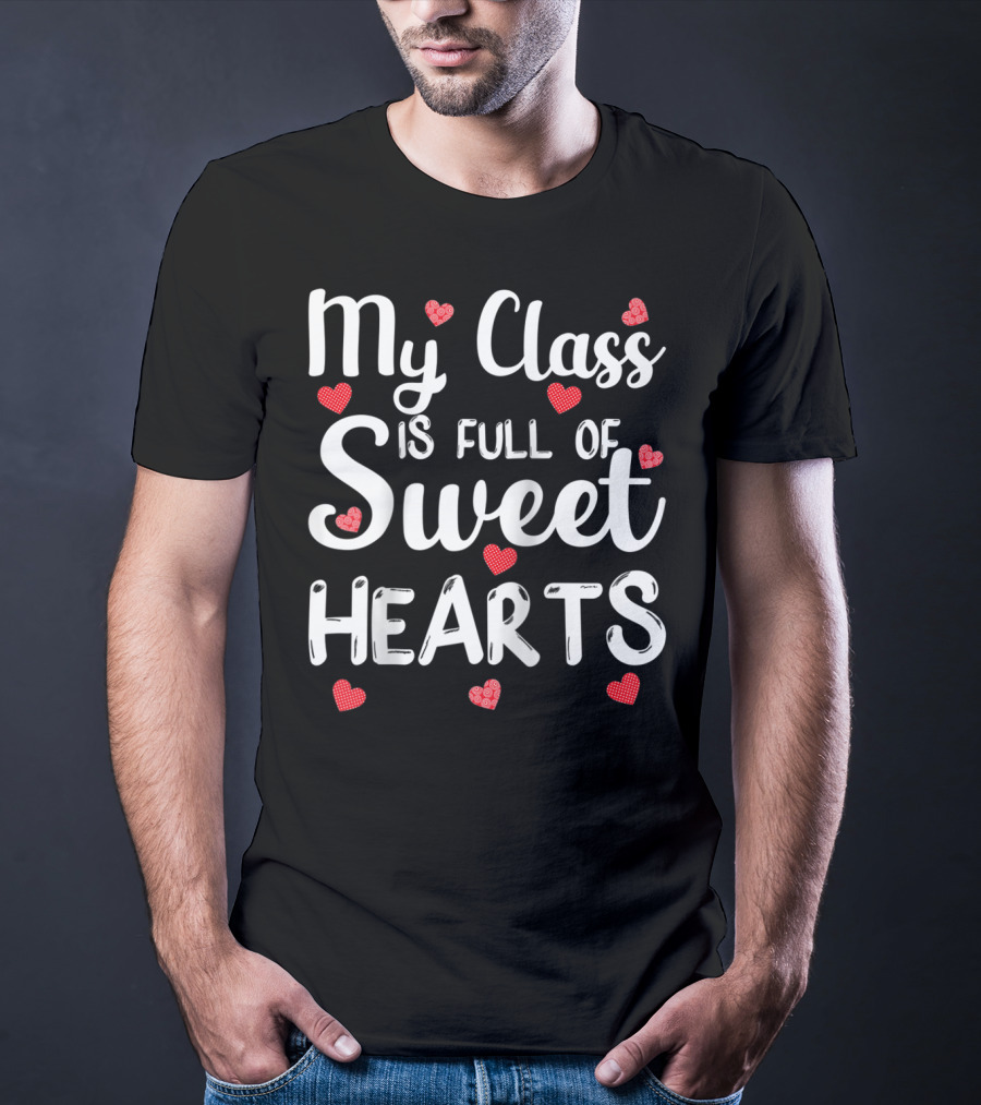 My Class Is Full Of Sweethearts Funny Teacher Hearts T-Shirt