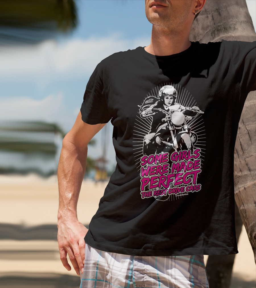 Some Girls Were Made Perfect The Rest Drive Cars Motorcycle Rider T-Shirt