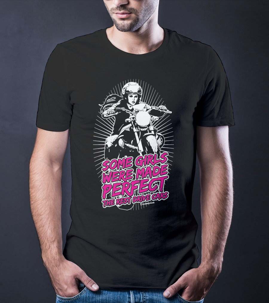 Some Girls Were Made Perfect The Rest Drive Cars Motorcycle Rider T-Shirt