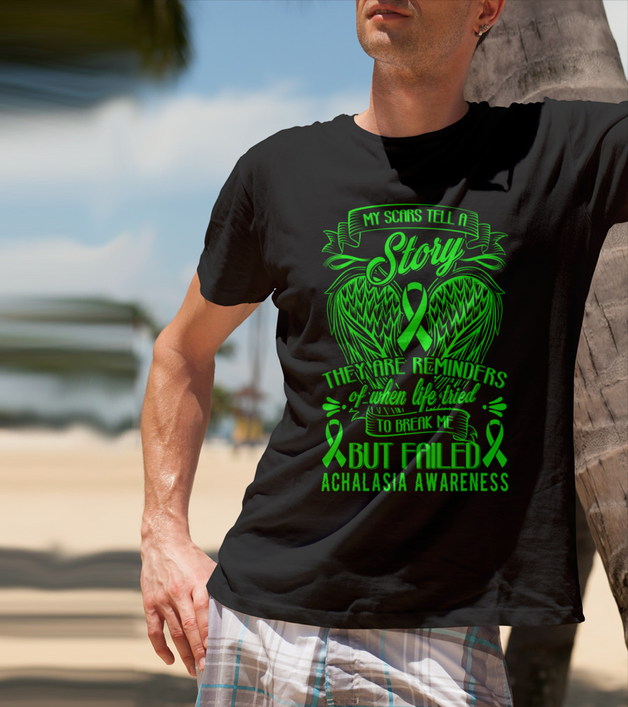 My Scars Tell A Story They Are Reminders Of When Life Tried To Break Me But Failed Achalasia Awareness T-Shirt