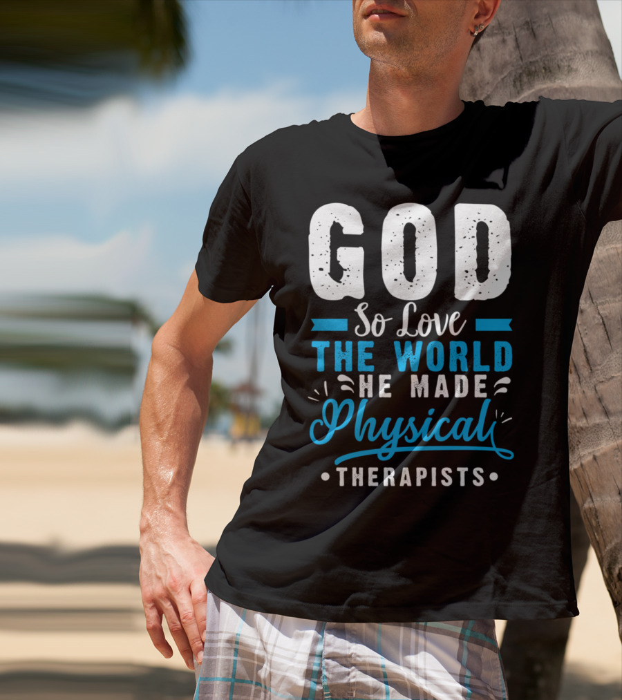 GOD So Love The World He Made Physical Therapists T-Shirt