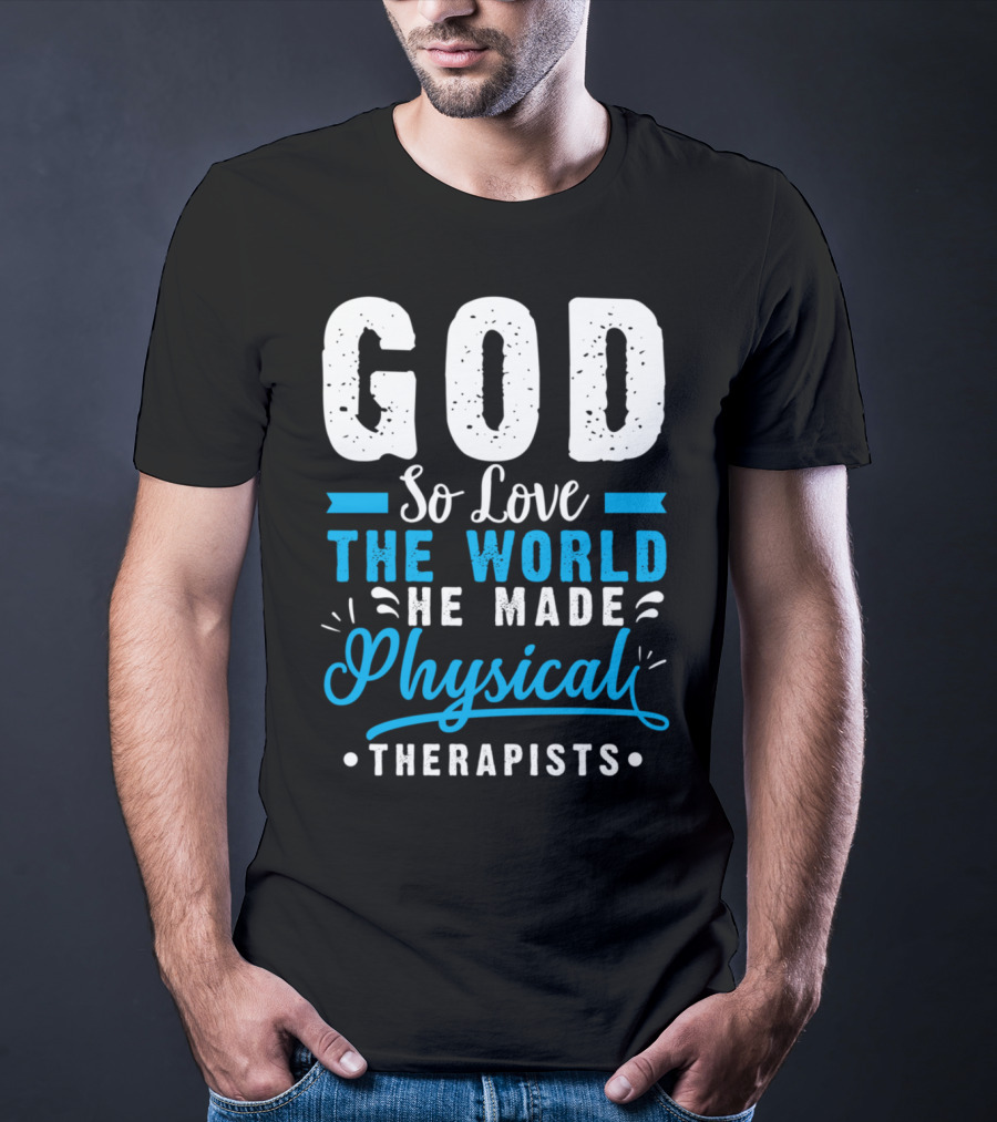 GOD So Love The World He Made Physical Therapists T-Shirt