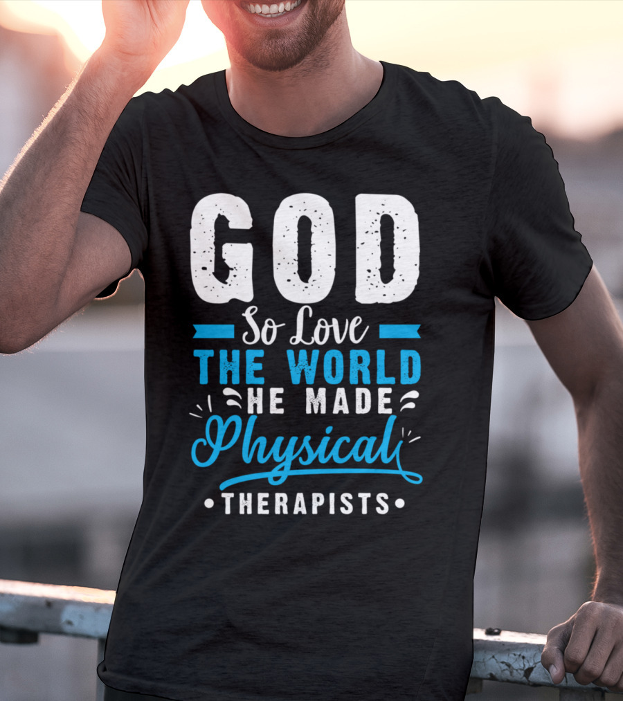 GOD So Love The World He Made Physical Therapists T-Shirt