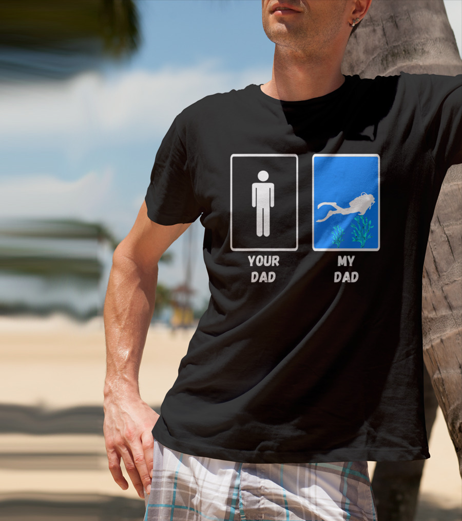 Your Dad My Dad Deep Sea Scuba Diver Dad Diving Snorkeling Dive T-Shirt