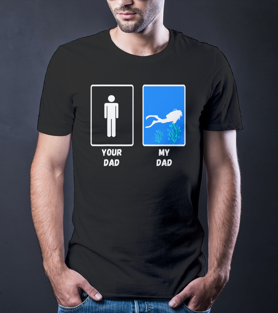 Your Dad My Dad Deep Sea Scuba Diver Dad Diving Snorkeling Dive T-Shirt