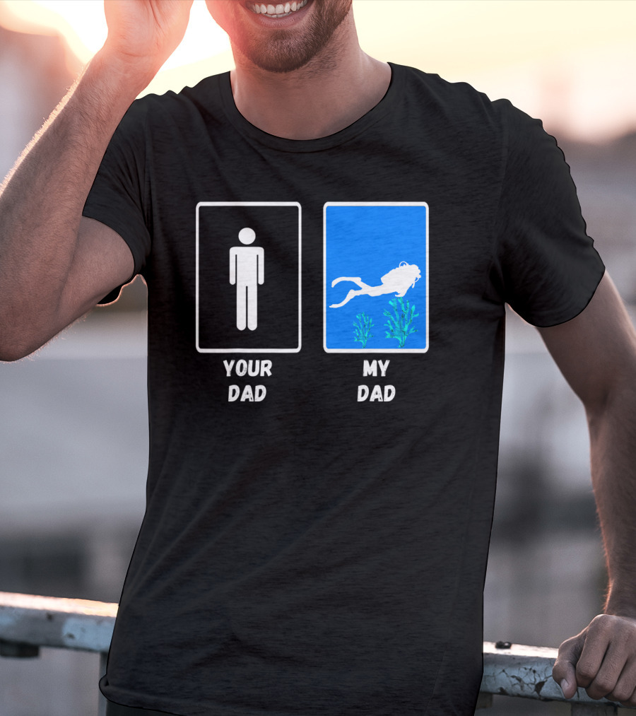 Your Dad My Dad Deep Sea Scuba Diver Dad Diving Snorkeling Dive T-Shirt