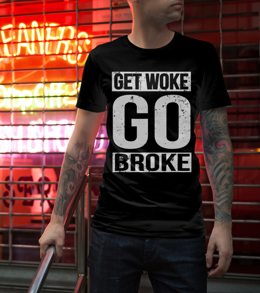 Get Woke Go Broke Anti SJW Social Justice Media T-Shirt
