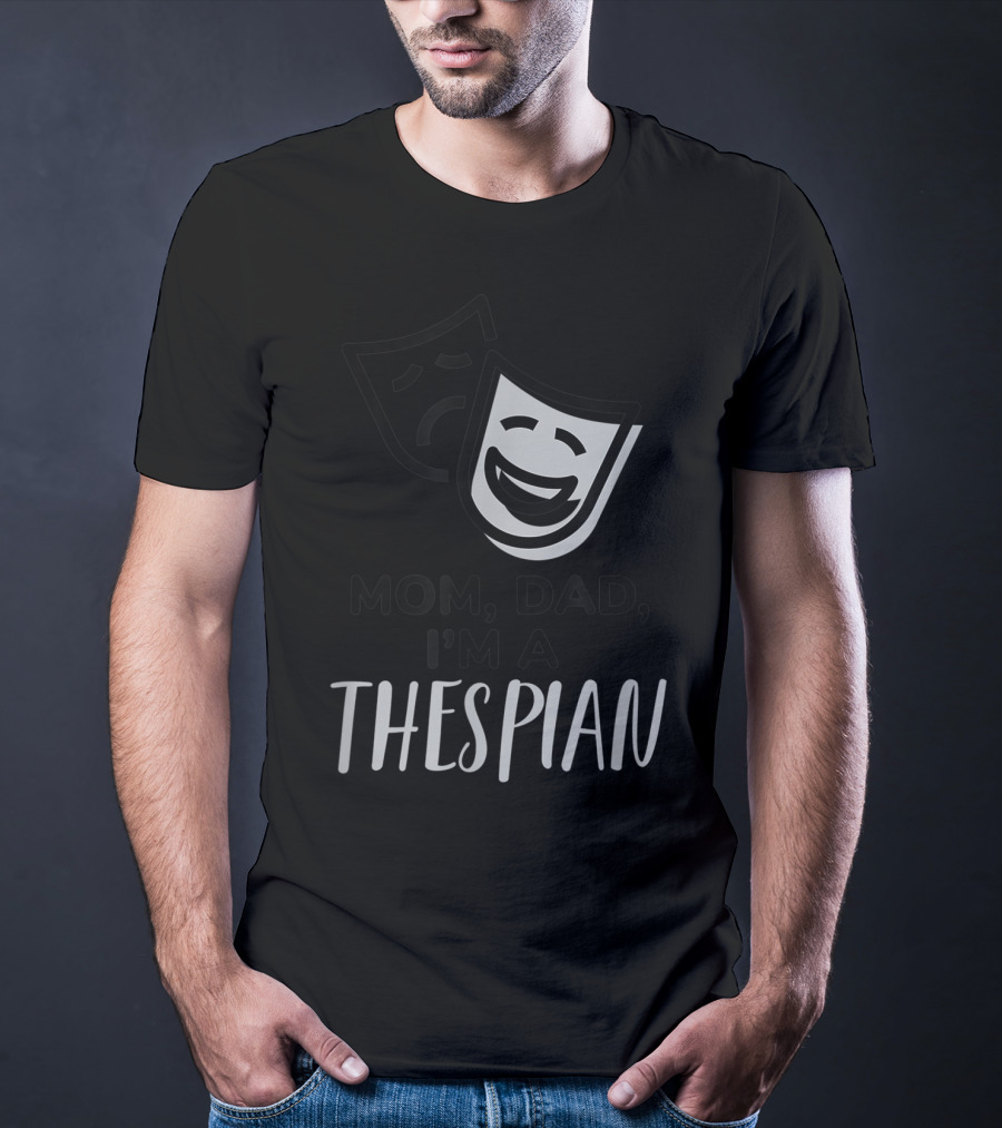 Mom Dad I'm A Thespian Theatre Comedy Tragedy Mask T-Shirt